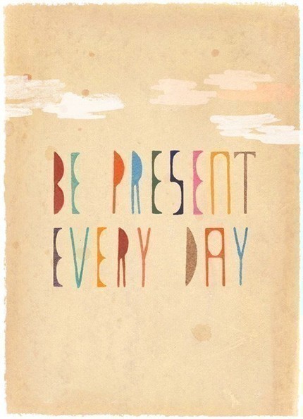 Be present every day 